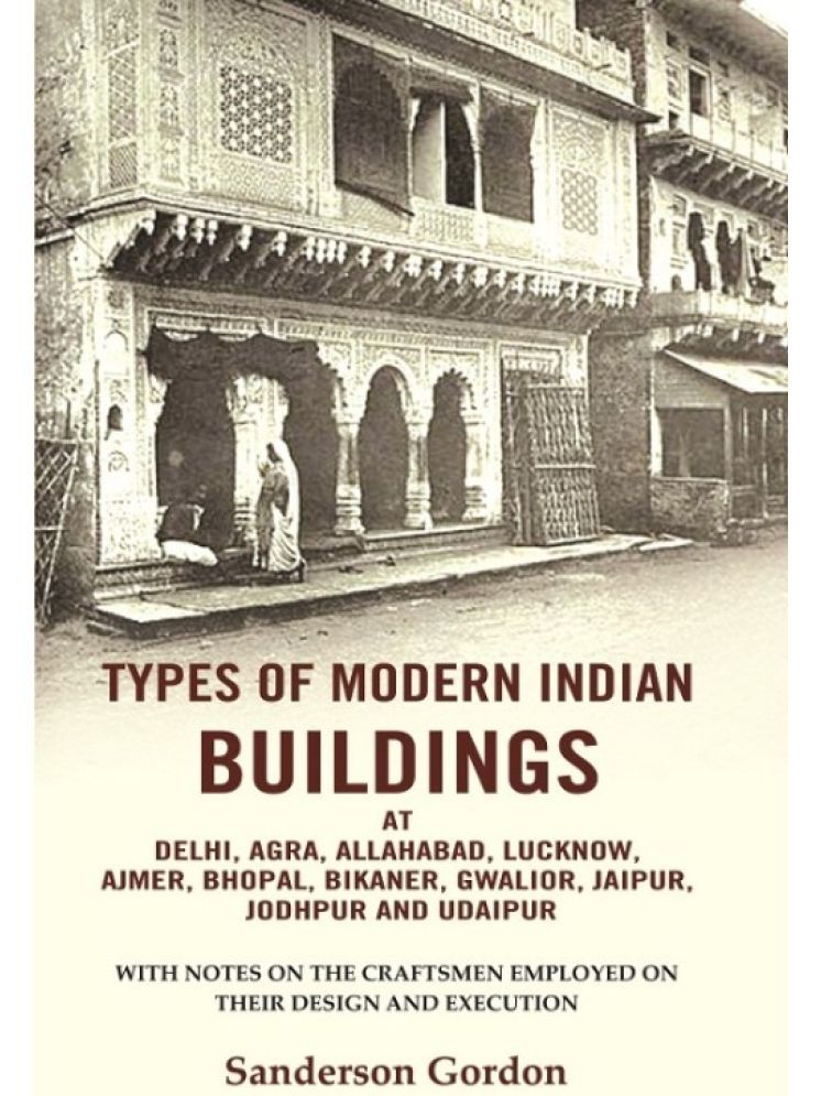     			Types of modern Indian buildings: at Delhi, Agra, Allahabad, Lucknow, Ajmer, Bhopal, Bikaner, Gwalior, Jaipur, Jodhpur and Udaipur [Hardcover]