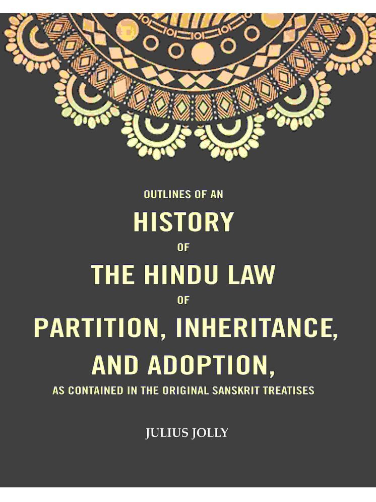     			Outlines of an History of the Hindu Law of Partition, Inheritance and Adoption, as Contained in the Original Sanskrit Treatises