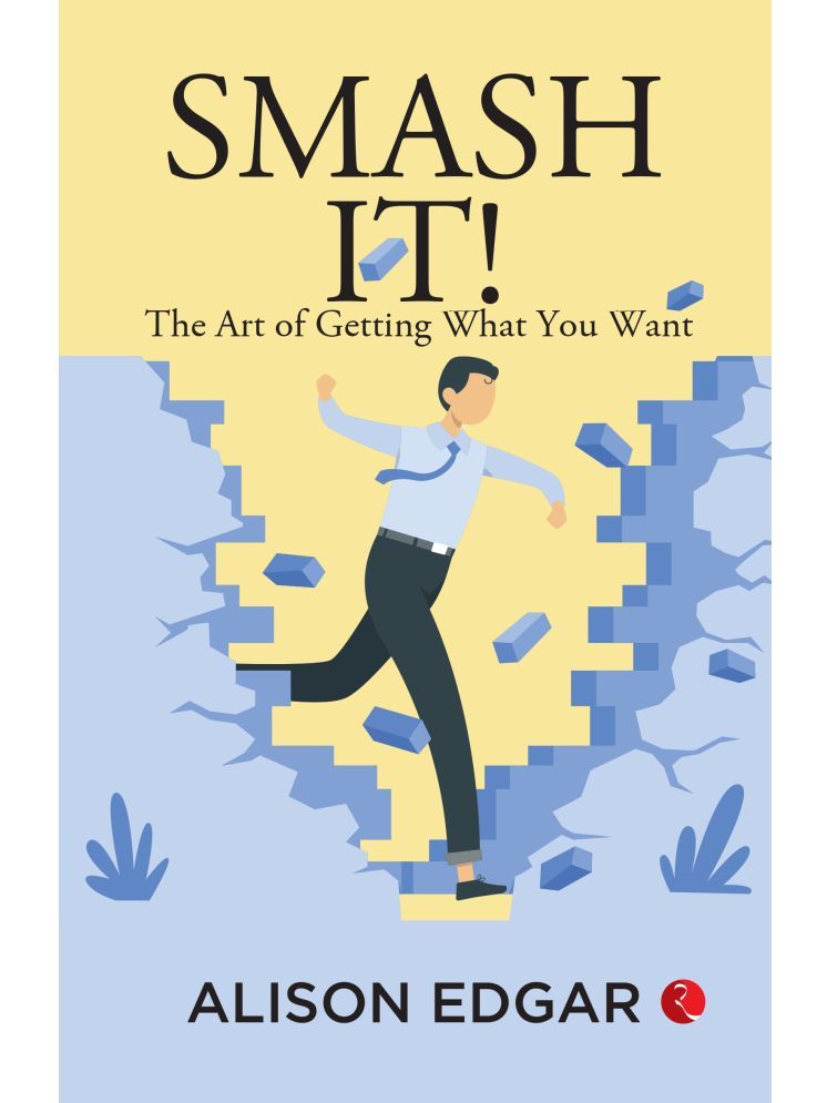     			Smash It! : The Art of Getting What You Want