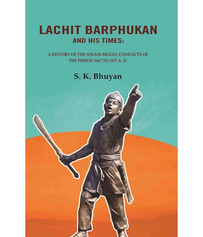     			Lachit Barphukan and His Times: A History of the Assam-Mogul Conflicts of the Period 1667 to 1671 A. D. [Hardcover]