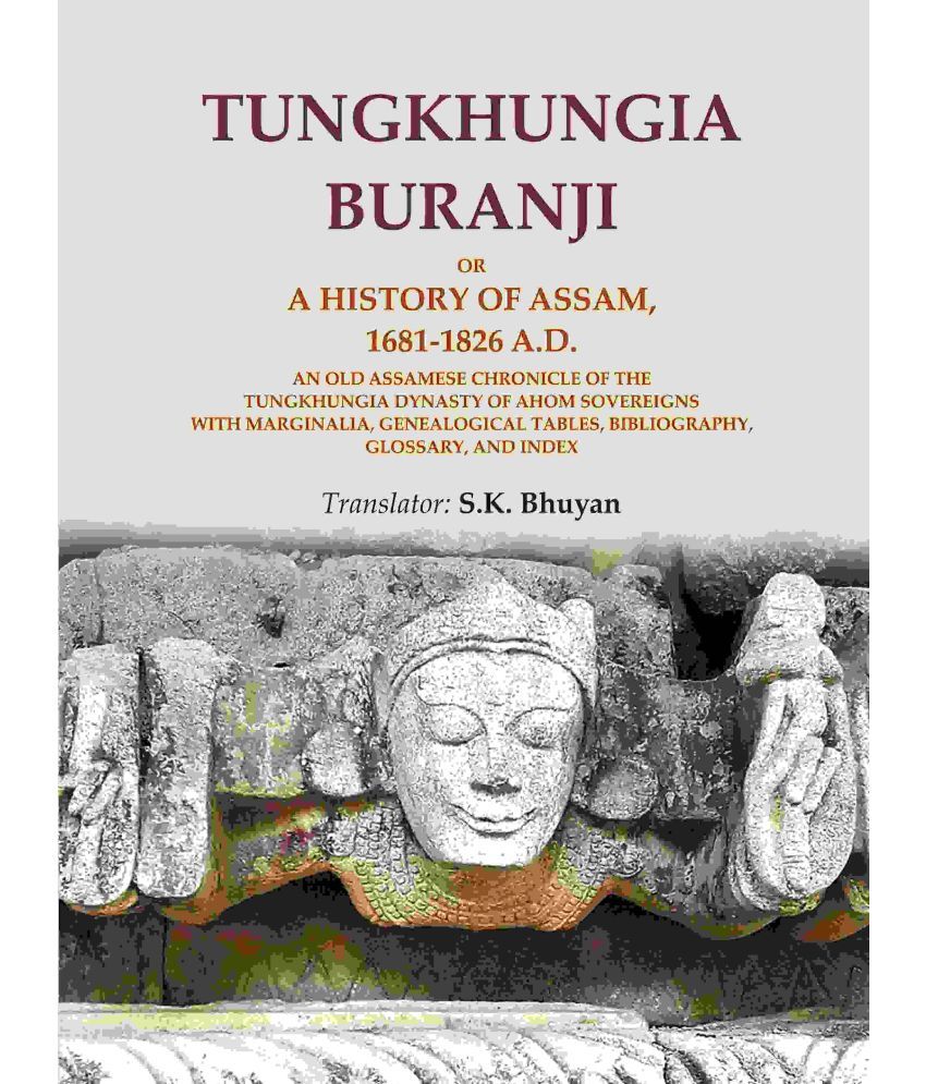     			Tungkhungia Buranji Or, A History of Assam, 1681-1826 A.D.; An Old Assamese Chronicle of the Tungkhungia Dynasty of Ahom Sovereigns with Marginalia