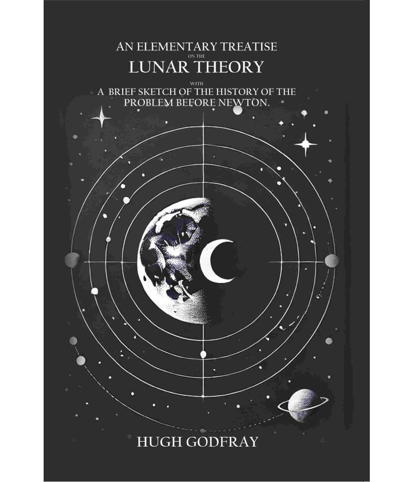     			An Elementary Treatise On the Lunar Theory: With a Brief Sketch of the Problem Before Newton