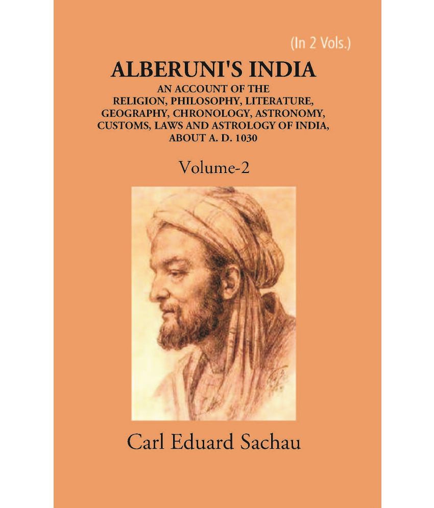    			Alberuni's India An Account Of The Religion, Philosophy, Literature, Geography, Chronology, Astronomy, Customs, Laws And Astrology Of India About A.D. 1030
