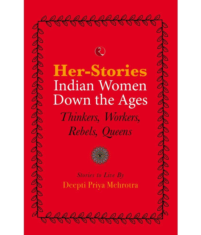     			HER-STORIES—INDIAN WOMEN DOWN THE AGES: THINKERS, WORKERS, REBELS, QUEENS