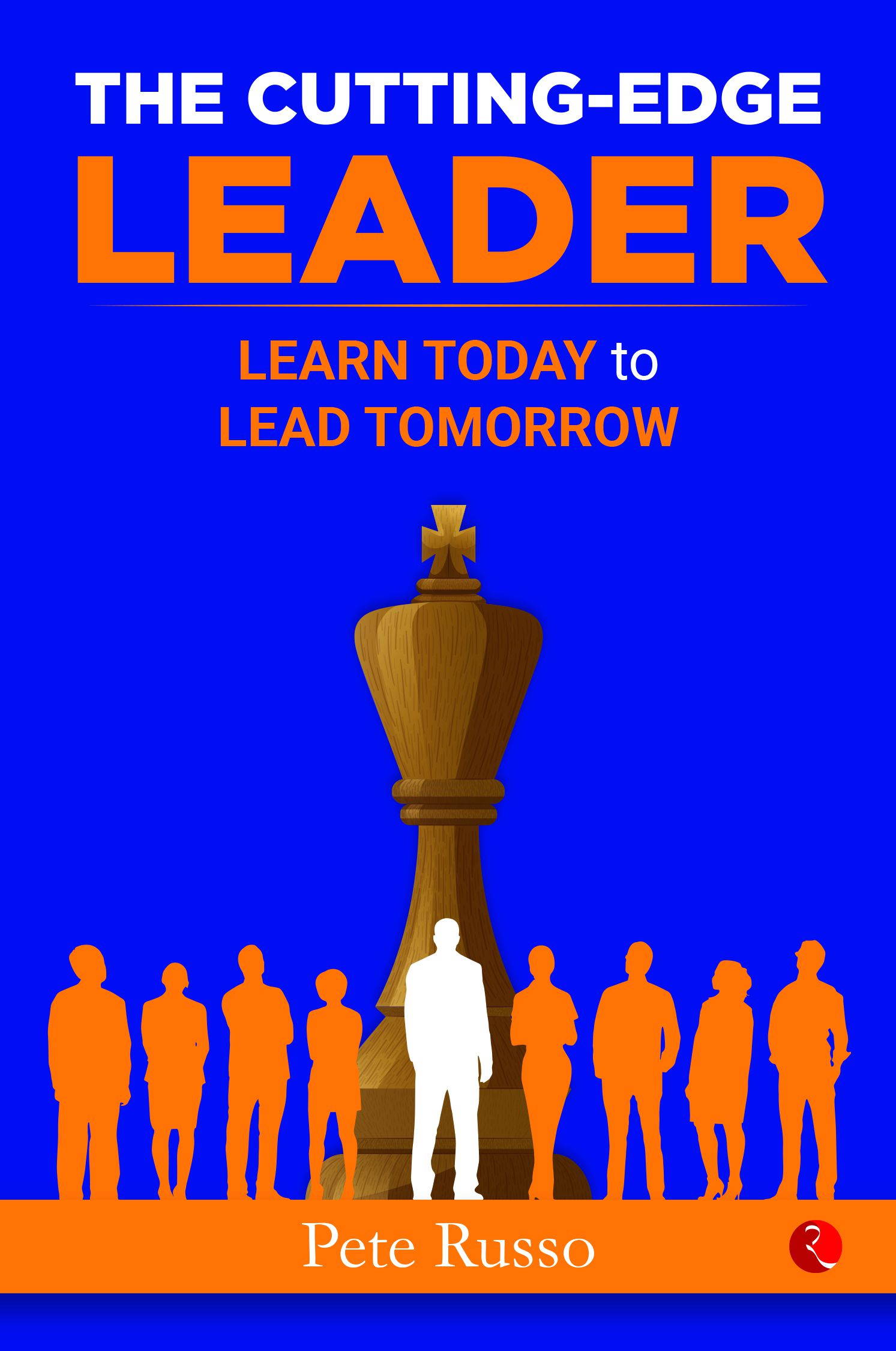     			THE CUTTING-EDGE LEADER : Learn Today to Lead Tomorrow	By Pete Russo