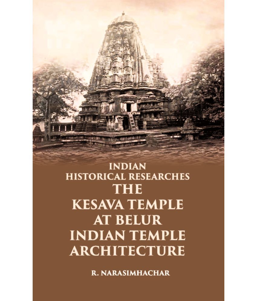     			INDIAN HISTORICAL RESEARCHES THE KESAVA TEMPLE AT BELUR [Hardcover]