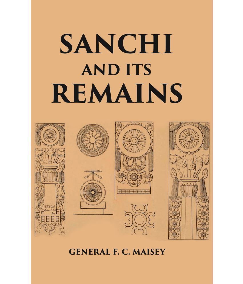     			SANCHI AND ITS REMAINS: A FULL DESCRIPTION OF THE ANCIENT BUILDINGS, SCULPTURES, AND INSCRIPTIONS AT SANCHI, NEAR BHILSA, IN CENTRAL INDIA [Hardcover]