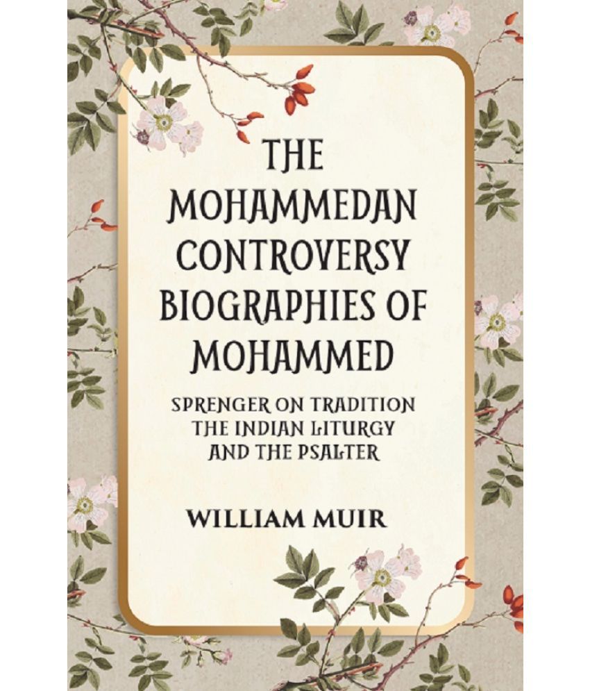     			THE MOHAMMEDAN CONTROVERSY BIOGRAPHIES OF MOHAMMED SPRENGER ON TRADITION THE INDIAN LITURGY AND THE PSALTER [Hardcover]