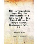 1904 correspondence regarding the presentation of a Bible by H.M. King Edward VII to St. Mary's Church, Montmorency Falls, P.Q. 1906 [Hardcover]