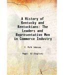 A History of Kentucky and Kentuckians The Leaders and Representative Men in Commerce Industry 1912 [Hardcover]