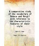 A comparative study of the vocabulary of Seneca and Vergil with reference to the characteristic features of their style 1917 [Hardcover]