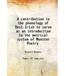 A contribution to the phonology of Desi-Irish to serve as an introduction to the metrical system of Munster Poetry 1898 [Hardcover]