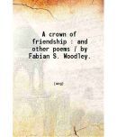 A crown of friendship and other poems 1921 [Hardcover]