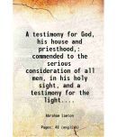 A testimony for God, his house and priesthood, commended to the serious consideration of all men, in his holy sight, and a testimony for t [Hardcover]