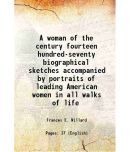 A woman of the century fourteen hundred-seventy biographical sketches accompanied by portraits of leading American women in all walks of litres [Hardcover]