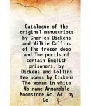 Catalogue of the original manuscripts by Charles Dickens and Wilkie Collins of The frozen deep and The perils of certain English prisoners [Hardcover]