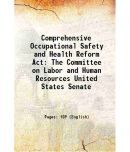 Comprehensive Occupational Safety and Health Reform Act The Committee on Labor and Human Resources United States Senate 1994 [Hardcover]