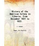 History of the American Colony in Liberia, from December 1821 to 1823. 1826 [Hardcover]