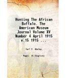 Hunting The African Buffalo one of the most dangerous of big-game animals in british east africa Volume 15. no. 4 1915 [Hardcover]