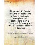 Mi primer Alfabeto lectura y escritura album ilustrado arreglado al castellano por D Ezequiel Solana y el Dr. D. Rufino Blanco y Sanchez 1 [Hardcover]