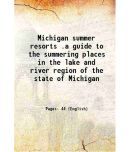 Michigan summer resorts .a guide to the summering places in the lake and river region of the state of Michigan 1917 [Hardcover]