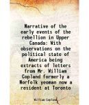 Narrative of the early events of the rebellion in Upper Canada With observations on the political state of America being extracts of lette [Hardcover]