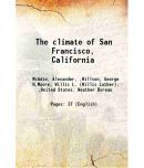 The climate of San Francisco, California Volume Bulletin No. 28 (1899) 1899 [Hardcover]