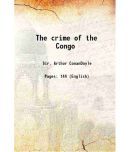 The crime of the Congo 1909 [Hardcover]