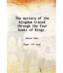 The mystery of the kingdom traced through the four books of Kings. 1884 [Hardcover]