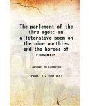 The parlement of the thre ages an alliterative poem on the nine worthies and the heroes of romance 1915 [Hardcover]