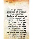 The political progress of Britain or An impartial history of abuses in the government of the British Empire, in Europe, Asia and America, [Hardcover]