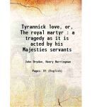 Tyrannick love, or, The royal martyr : a tragedy as it is acted by his Majesties servants 1670 [Hardcover]