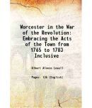 Worcester in the War of the Revolution Embracing the Acts of the Town from 1765 to 1783 Inclusive 1876 [Hardcover]