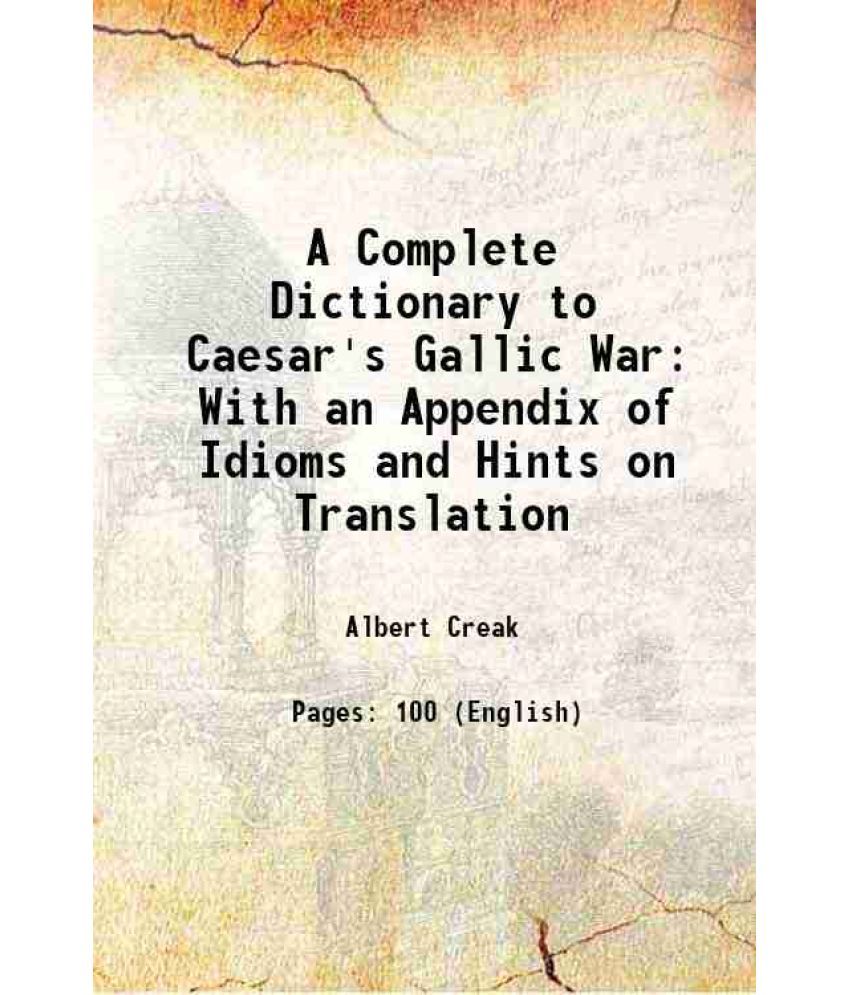     			A Complete Dictionary to Caesar's Gallic War: With an Appendix of Idioms and Hints on Translation 1881 [Hardcover]