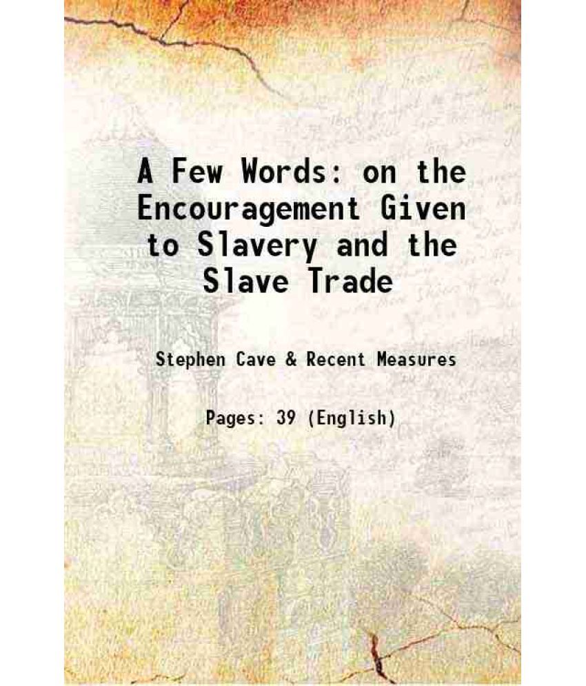     			A Few Words on the Encouragement Given to Slavery and the Slave Trade 1849 [Hardcover]