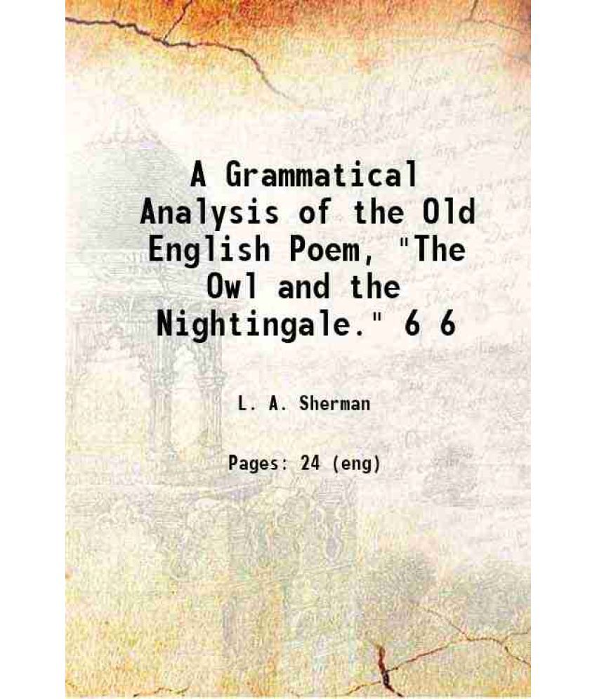     			A Grammatical Analysis of the Old English Poem, "The Owl and the Nightingale." Volume 6 1875 [Hardcover]