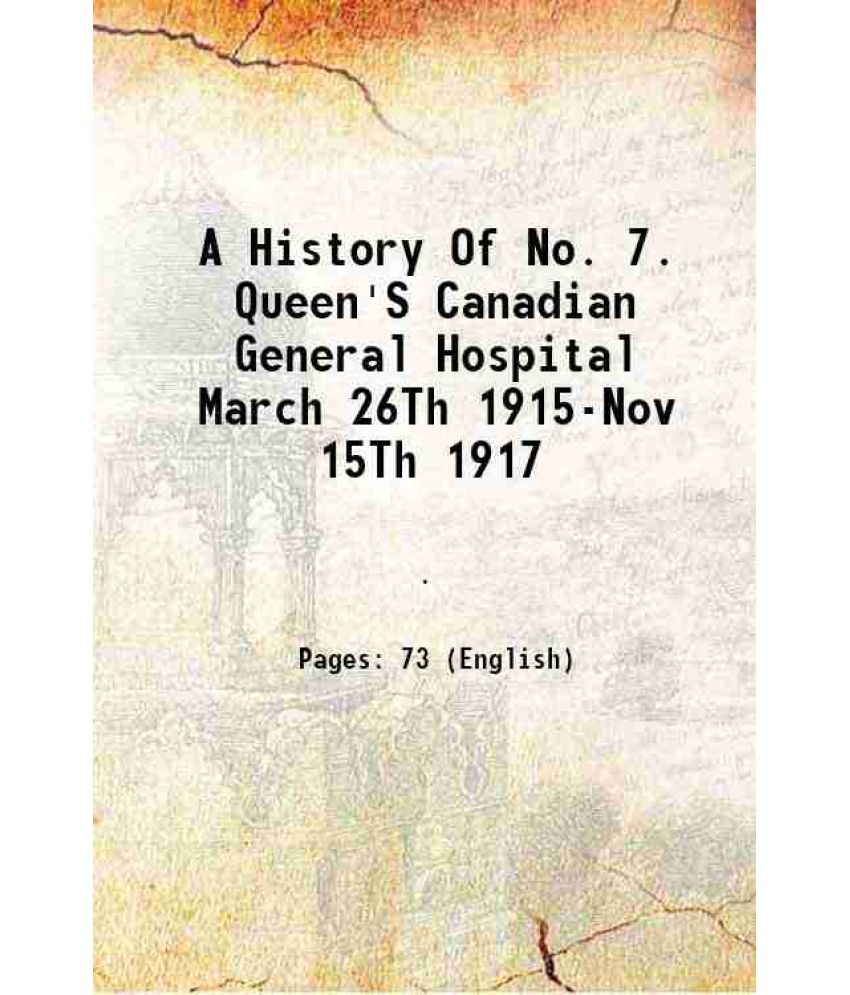     			A History Of No. 7. Queen'S Canadian General Hospital March 26Th 1915-Nov 15Th 1917 1917 [Hardcover]