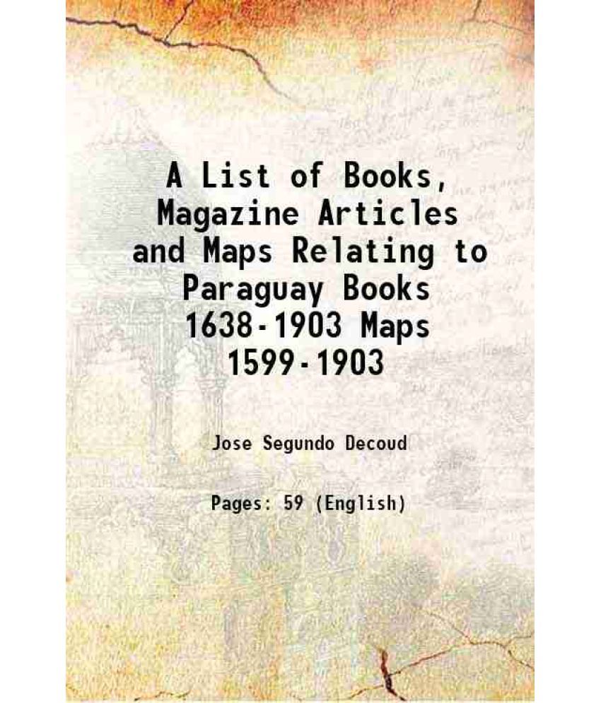     			A List of Books, Magazine Articles and Maps Relating to Paraguay Books 1638-1903 Maps 1599-1903 1904 [Hardcover]