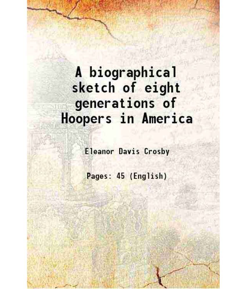     			A biographical sketch of eight generations of Hoopers in America 1906 [Hardcover]