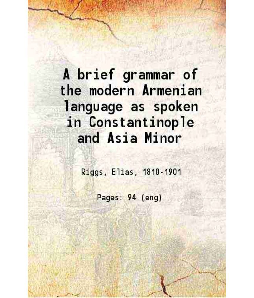     			A brief grammar of the modern Armenian language as spoken in Constantinople and Asia Minor 1847 [Hardcover]