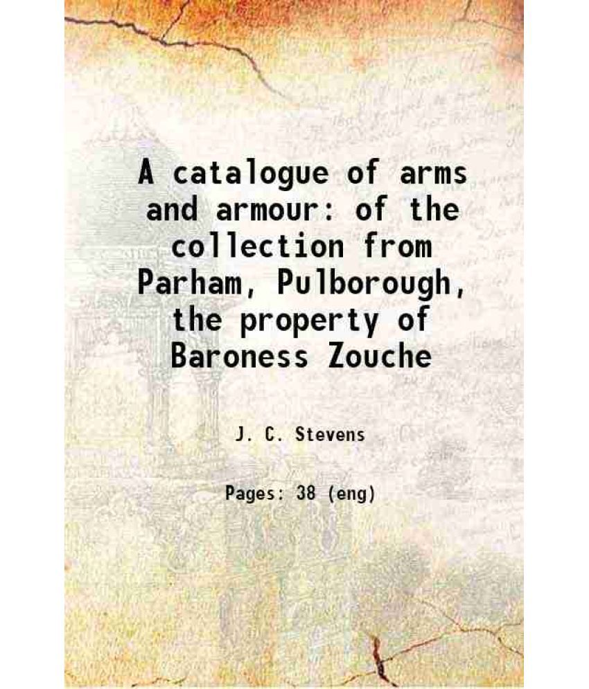     			A catalogue of arms and armour of the collection from Parham, Pulborough, the property of Baroness Zouche 1922 [Hardcover]