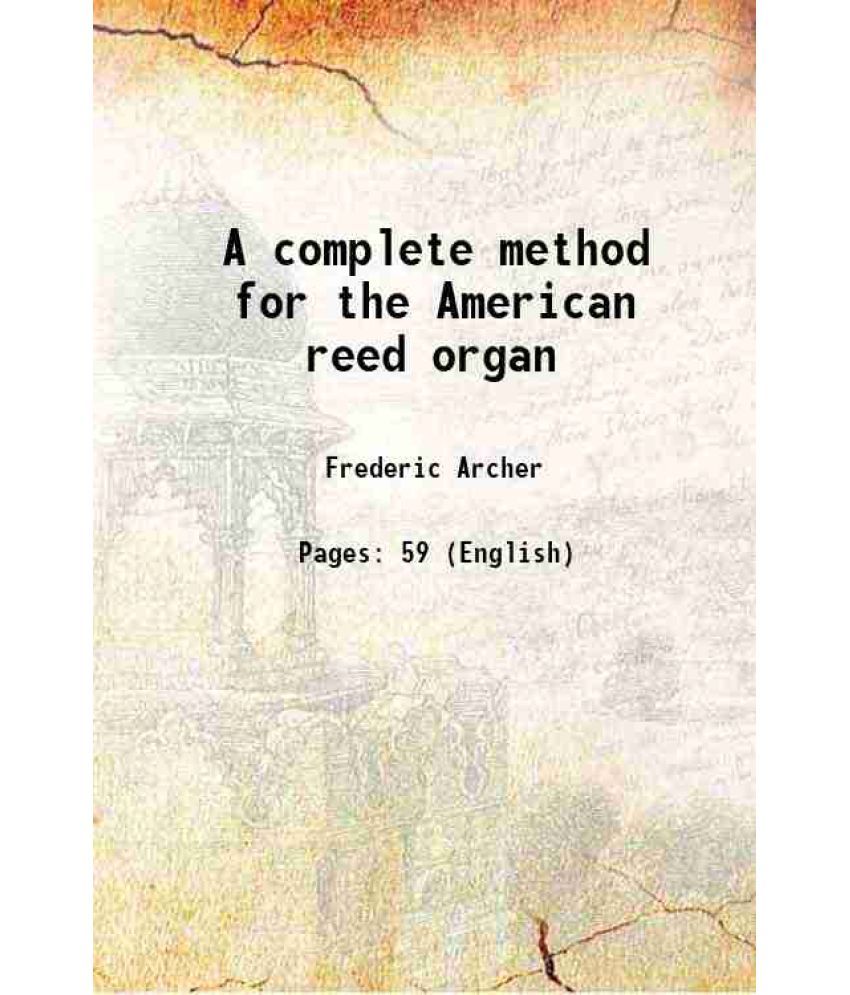     			A complete method for the American reed organ 1889 [Hardcover]