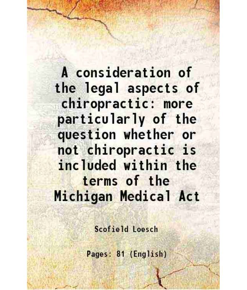     			A consideration of the legal aspects of chiropractic more particularly of the question whether or not chiropractic is included within the [Hardcover]