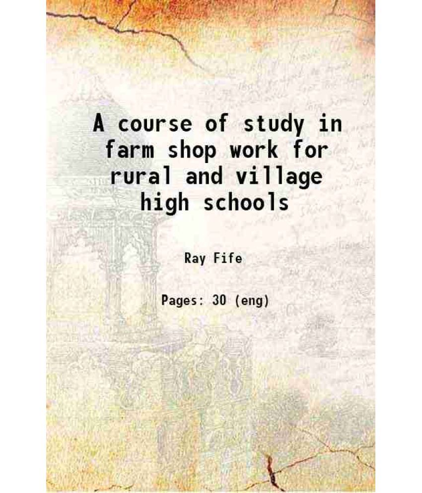     			A course of study in farm shop work for rural and village high schools 1921 [Hardcover]