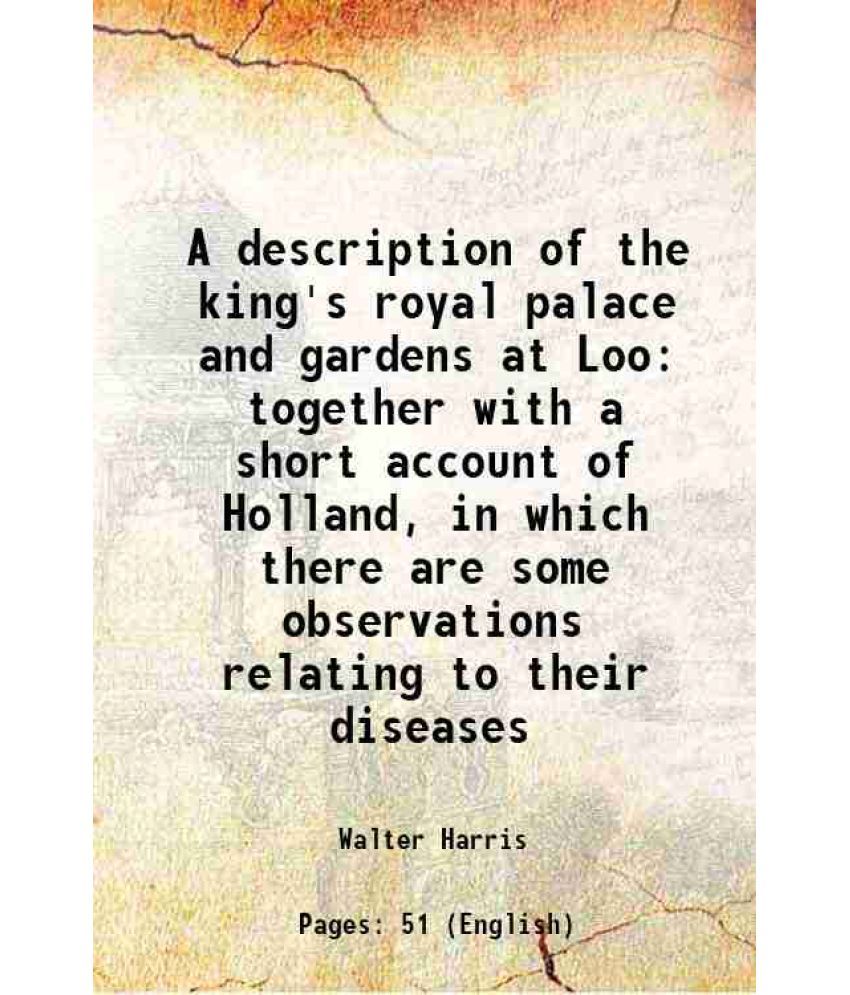     			A description of the king's royal palace and gardens at Loo together with a short account of Holland, in which there are some observations [Hardcover]