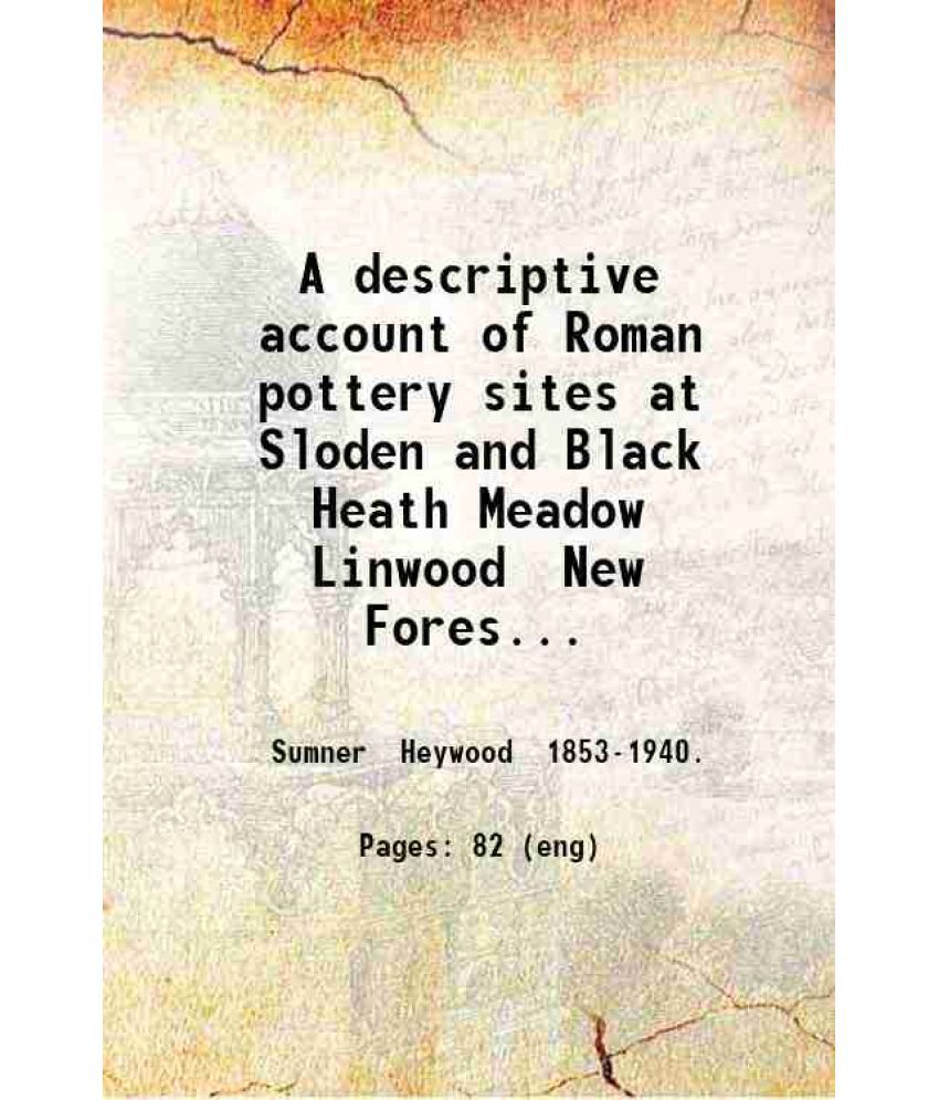     			A descriptive account of Roman pottery sites at Sloden and Black Heath Meadow Linwood New Forest With plans of the kilns and illustrations [Hardcover]