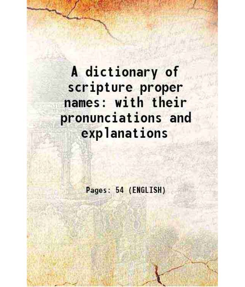     			A dictionary of scripture proper names with their pronunciations and explanations 1899 [Hardcover]