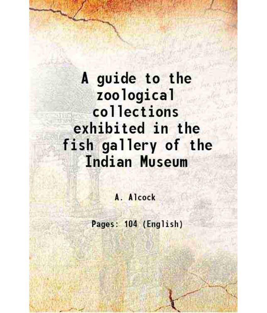     			A guide to the zoological collections exhibited in the fish gallery of the Indian Museum 1899 [Hardcover]