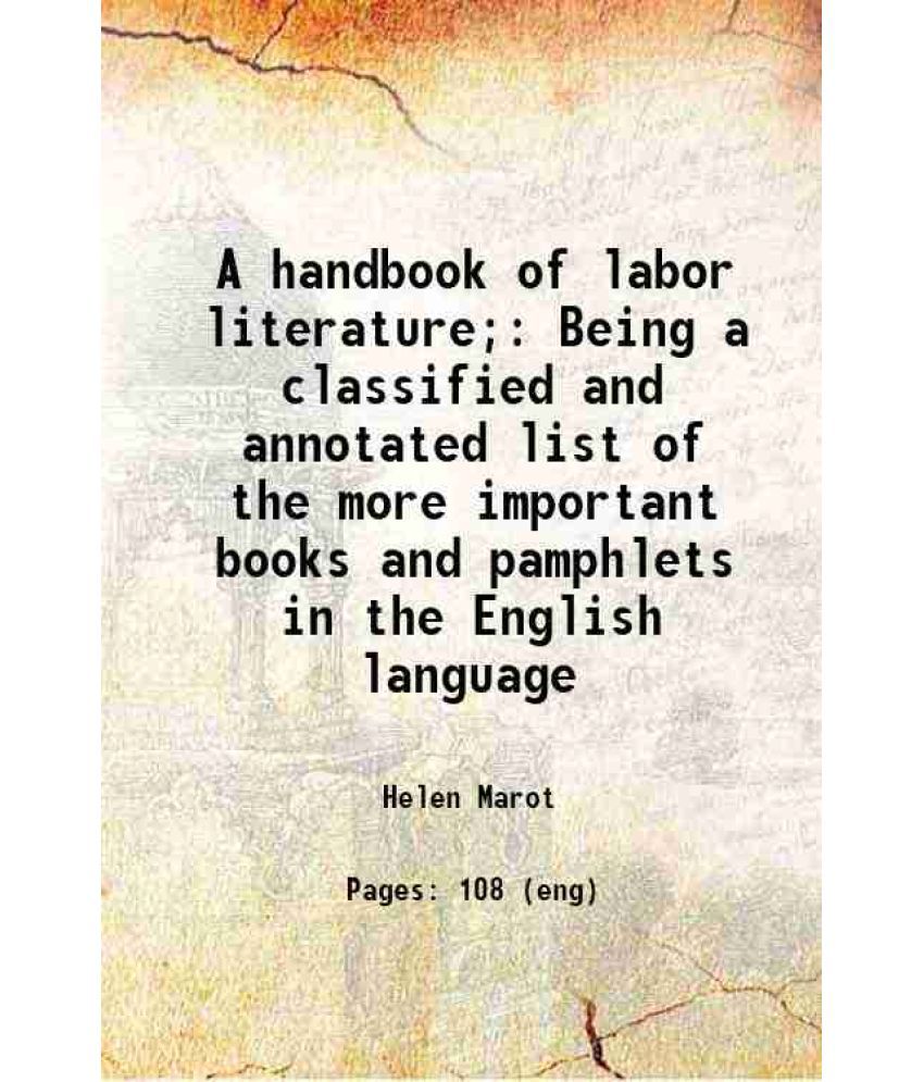     			A handbook of labor literature; Being a classified and annotated list of the more important books and pamphlets in the English language 18 [Hardcover]