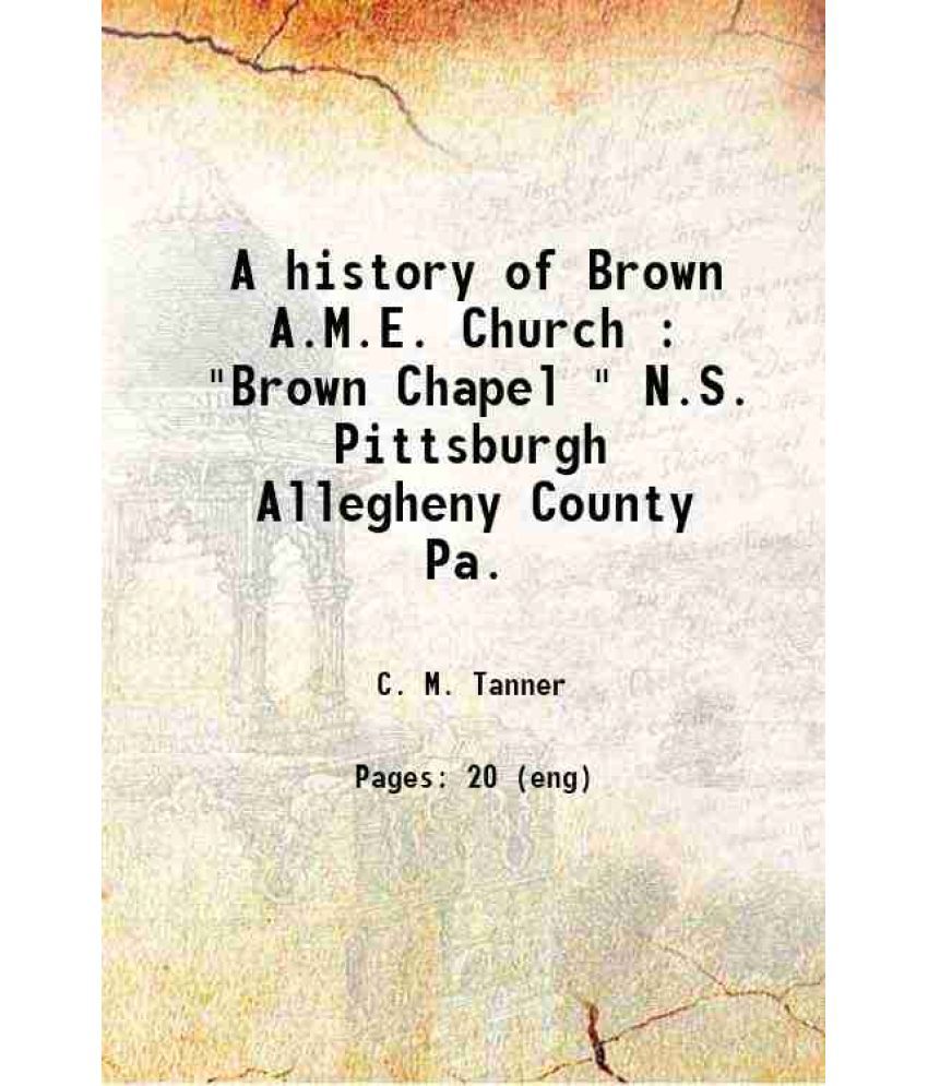     			A history of Brown A.M.E. Church : "Brown Chapel " N.S. Pittsburgh Allegheny County Pa. 1908 [Hardcover]